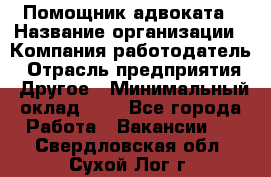 Помощник адвоката › Название организации ­ Компания-работодатель › Отрасль предприятия ­ Другое › Минимальный оклад ­ 1 - Все города Работа » Вакансии   . Свердловская обл.,Сухой Лог г.